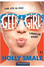 Geek Girl - Livro 3 - Lindo de Viver