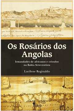 Os Rosários dos Angolas - Irmandades de Africanos e Crioulos na Bahia