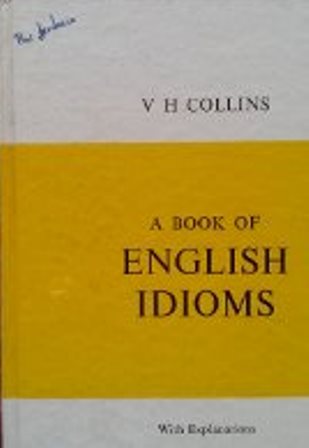 A Book of English Idioms * With Explanations