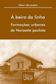 À Beira da Linha - Formações Urbanas da Noroeste Paulista
