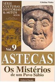 Astecas - os Mistérios de um Povo Sábio - Vol. 9