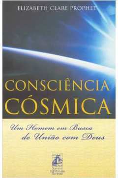 Consciência Cósmica : um Homem Em Busca de União Com Deus