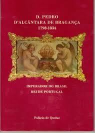 D. Pedro Dalcantara de Bragança 1798 - 1834
