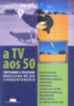 A Tv aos 50 Criticando a Televisão Brasileira no Seu Cinqüentenário