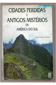 Cidades Perdidas e Antigos Misterios da America do Sul
