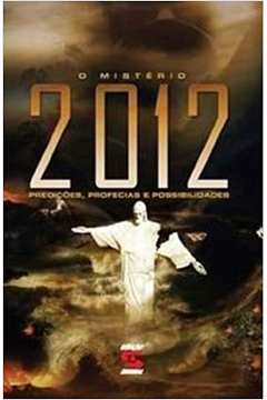 O Mistério de 2012 - Predições Profecias e Possibilidades