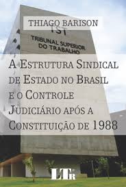 A Estrutura Sindical de Estado no Brasil e o Controle Judiciário.....
