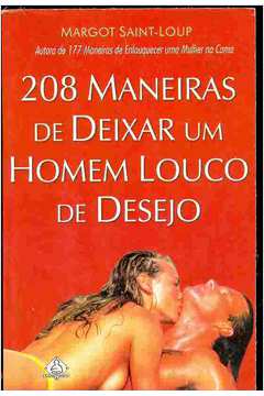 Livro: 208 Maneiras de Deixar um Homem Louco de Desejo - Margot Saint-loup  | Estante Virtual