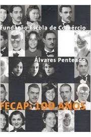 Fecap: 100 Anos - Fundação Escola de Comércio álvares Penteado.