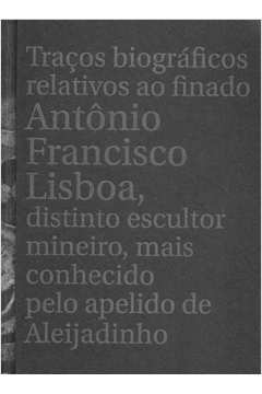 Traços Biográficos Relativos ao Finado Antônio Francisco Lisboa