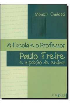 A Escola e o Professor: Paulo Freire e a Paixão de Ensinar