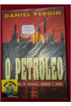 O Petróleo: uma História de Ganância. Dinheiro e Poder