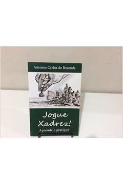 Livro Jogue Xadrez: Aprenda e Pratique! Leitura suave e didática com o  Mestre Internacional de Xadrez Antônio C. de Resende [Sob encomenda: Envio  em 45 dias] - A lojinha de xadrez que