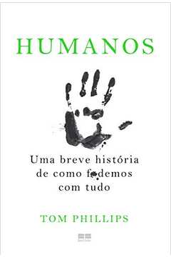 Humanos - uma Breve História de Como F*demos Com Tudo