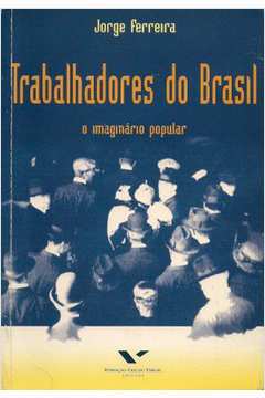 Trabalhadores do Brasil - o Imaginário Popular 1930-45