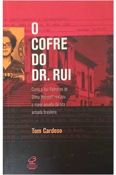 O Cofre do Dr. Rui: Como a Var-palmares de Dilma Rousseff Realizou...