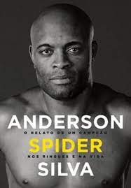 Anderson Spider Silva o Relato de um Campeão nos Ringues e na Vida