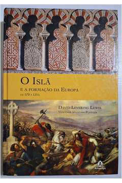 O Islã e a Formação da Europa - de 570 a 1215 (capa Dura)
