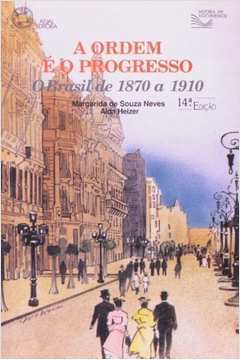 A Ordem e o Progresso o Brasil de 1870 a 1910