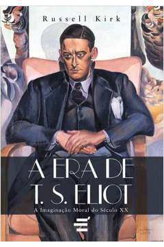 A era de T. S. Eliot - a Imaginação Moral do Século XX
