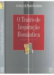 Antologia do Teatro Brasileiro - o Teatro de Inspiração Romântica