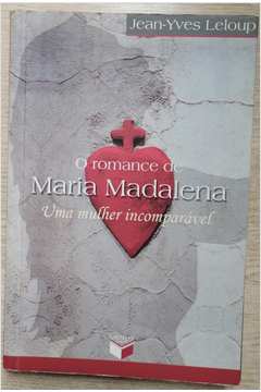 O Romance de Maria Madalena - uma Mulher Incomparável