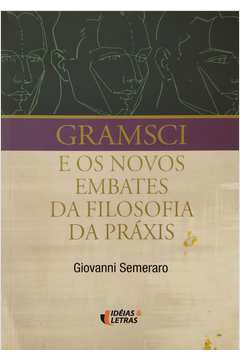 Gramsci e os Novos Embates da Filosofia da Práxis