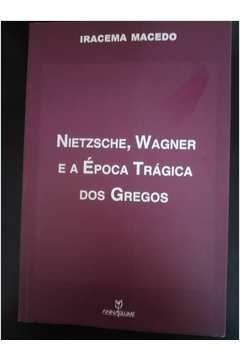 Nietzsche, Wagner e a Época Trágica dos Gregos
