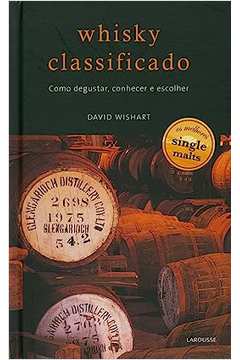 Whisky Classificado: Como Degustar, Conhecer e Escolher