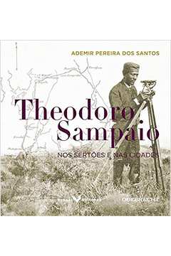 Theodoro Sampaio: nos Sertões e Nas Cidades