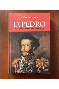 D. Pedro: Imperador do Brasil e Rei de Portugal