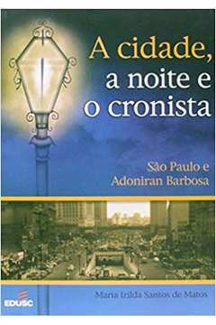A Cidade, a Noite e o Cronista: Sao Paulo e Adoniran Barbosa