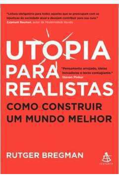 Utopia para Realistas - Como Construir um Mundo Melhor