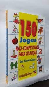 150 Jogos Não-competitivos para Crianças