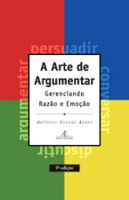A Arte de Argumentar- Gerenciando Razão e Emoção