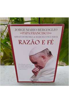 Papa Francisco Razão e Fé
