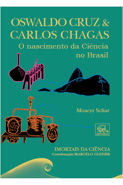 Oswaldo Cruz & Carlos Chagas : o Nascimento da Ciência no Brasil