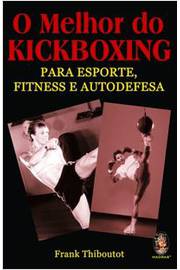 O Melhor do Kickboxing - para Esporte, Fitness e Autodefesa