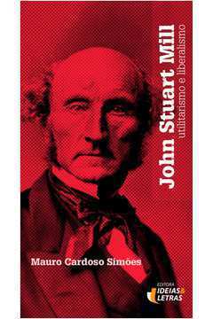 John Stuart Mill. Utilitarismo e Liberalismo