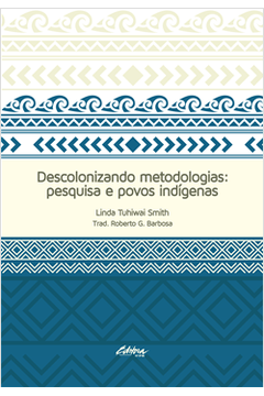 Descolonizando Metodologias : Pesquisa e Povos Indígenas