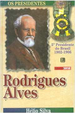 Os Presidentes: Rodrigues Alves