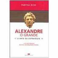 Alexandre o Grande : a Arte da Estratégia