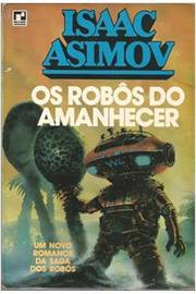 Os Robôs do Amanhecer - um Novo Romance da Saga dos Robôs