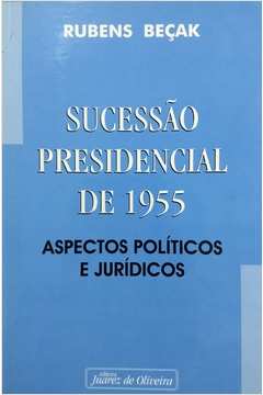 Sucessão Presidencial de 1955 Aspectos Politicos e Juridicos