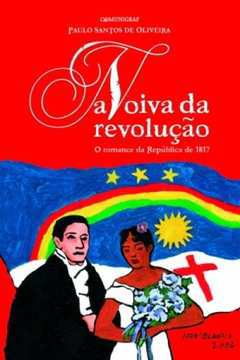 A Noiva da Revolução - o Romance da República De1817