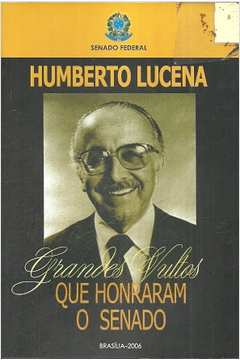 Humberto Lucena: Grandes Vultos Que Honraram o Senado