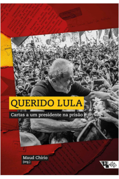 Querido Lula : Cartas a um Presidente na Prisão.