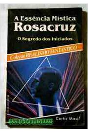A Essência Mística Rosacruz o Segredo dos Iniciados