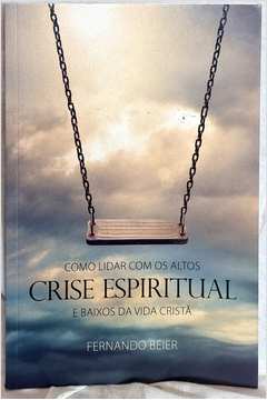 Crise Espiritual - Como Lidar Com os Altos e Baixos da Vida Cristã