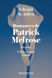 Romances de Patrick Melrose - Volume 2 - o Leite da Mãe Enfim